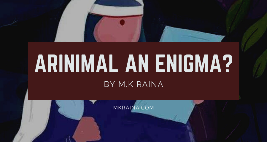 Arinimal an Enigma? – by M.K Raina