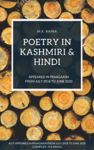  Poetry in Kashmiri & Hindi from Praagaash Poetry in Kashmiri & Hindi as it appeared in Praagaash from July 2018 to June 2020 (Compiled by M.K.Raina)